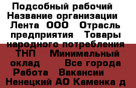 Подсобный рабочий › Название организации ­ Лента, ООО › Отрасль предприятия ­ Товары народного потребления (ТНП) › Минимальный оклад ­ 1 - Все города Работа » Вакансии   . Ненецкий АО,Каменка д.